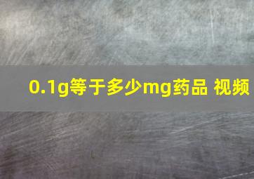 0.1g等于多少mg药品 视频